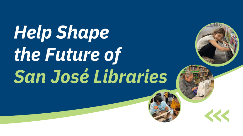 Help Shape the Future of San José Libraries San Jose Public Library